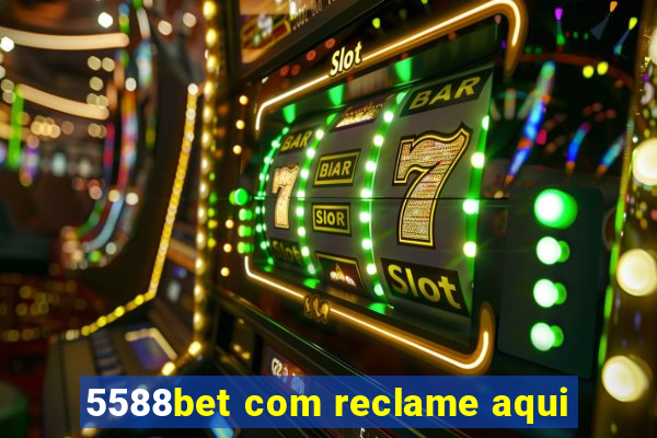 5588bet com reclame aqui